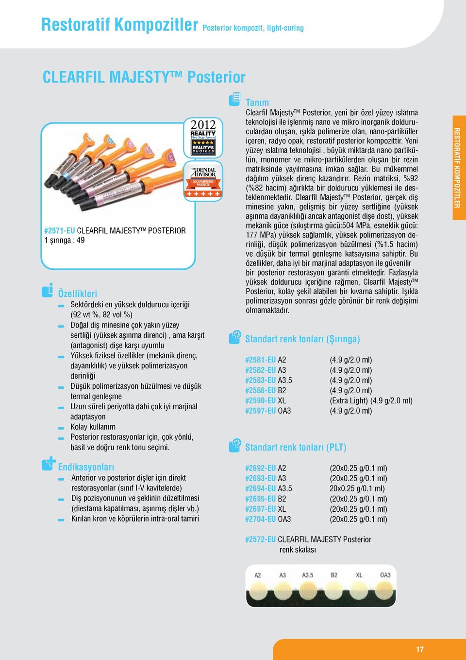 Düşük polimerizasyon büzülmesi ve düşük termal genleşme Uzun süreli periyotta dahi çok iyi marjinal adaptasyon Kolay kullanım Posterior restorasyonlar için, çok yönlü, basit ve doğru renk tonu seçimi.