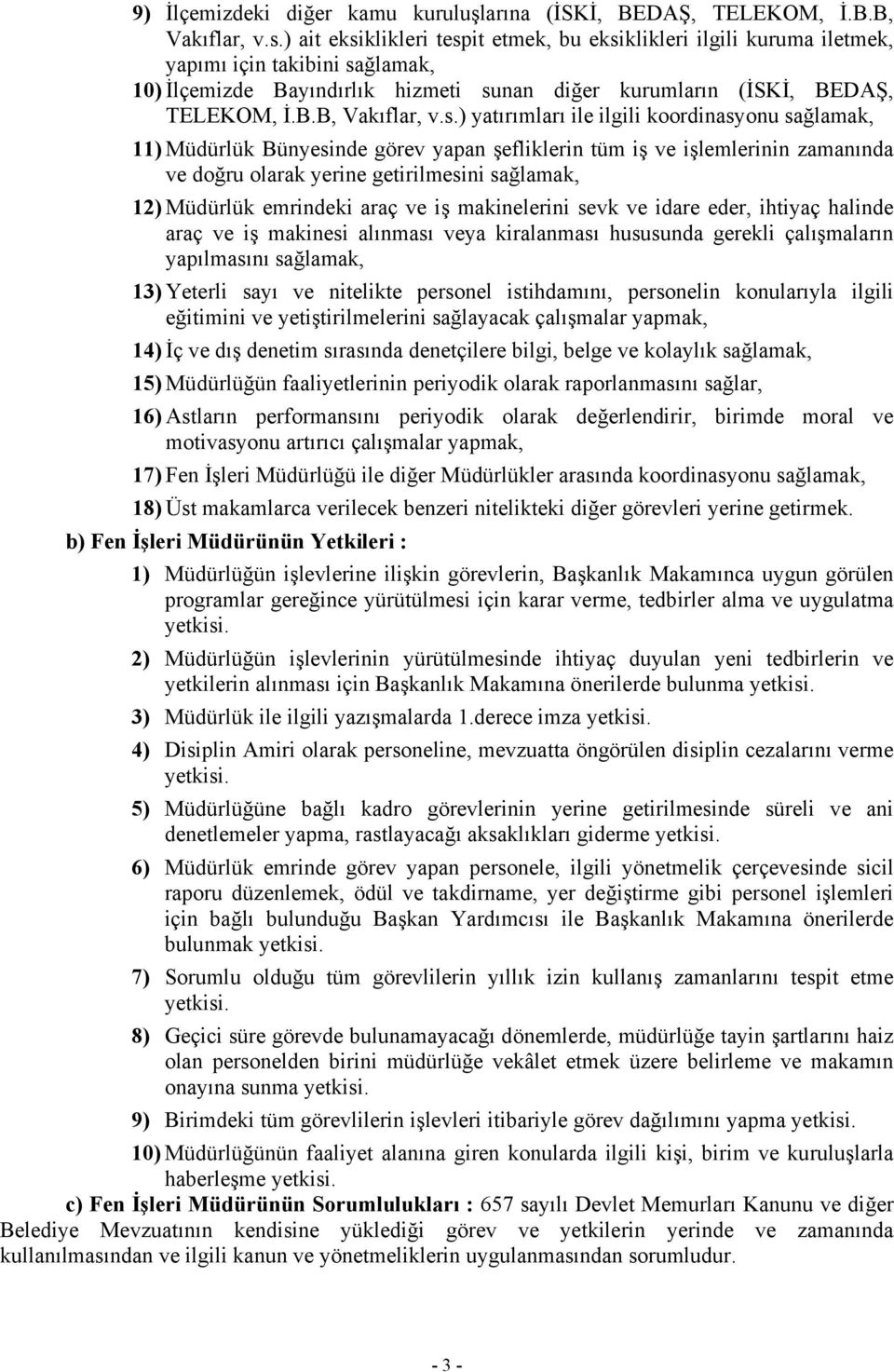 s.) yatırımları ile ilgili koordinasyonu sağlamak, 11) Müdürlük Bünyesinde görev yapan şefliklerin tüm iş ve işlemlerinin zamanında ve doğru olarak yerine getirilmesini sağlamak, 12) Müdürlük