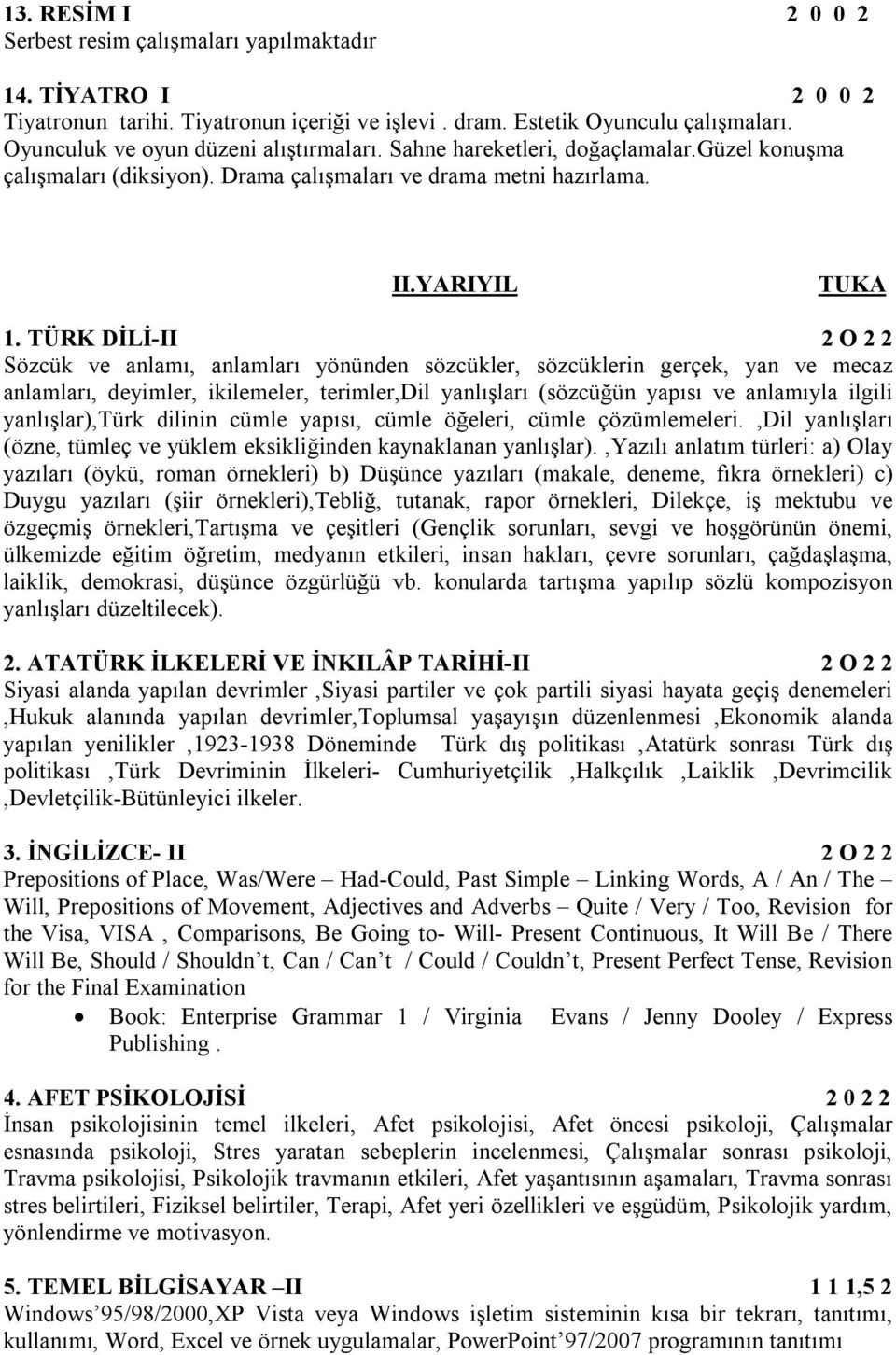 TÜRK DİLİ-II 2 O 2 2 Sözcük ve anlamı, anlamları yönünden sözcükler, sözcüklerin gerçek, yan ve mecaz anlamları, deyimler, ikilemeler, terimler,dil yanlışları (sözcüğün yapısı ve anlamıyla ilgili