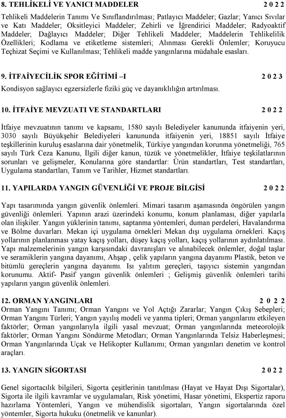 ve Kullanılması; Tehlikeli madde yangınlarına müdahale esasları. 9. İTFAİYECİLİK SPOR EĞİTİMİ I 2 0 2 3 Kondisyon sağlayıcı egzersizlerle fiziki güç ve dayanıklılığın artırılması. 10.