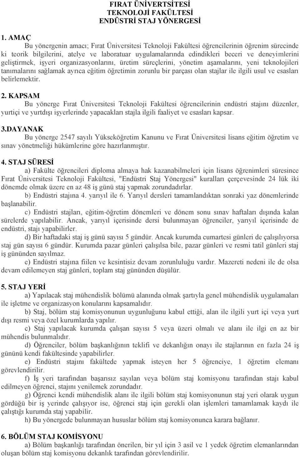 geliştirmek, işyeri organizasyonlarını, üretim süreçlerini, yönetim aşamalarını, yeni teknolojileri tanımalarını sağlamak ayrıca eğitim öğretimin zorunlu bir parçası olan stajlar ile ilgili usul ve