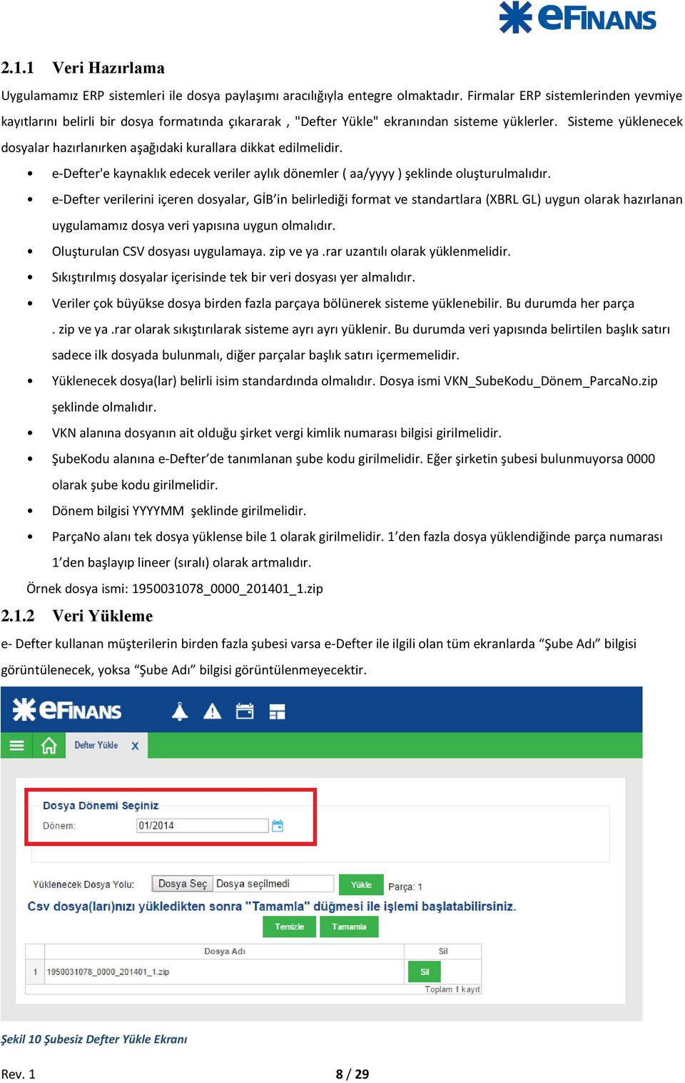 Sisteme yüklenecek dosyalar hazırlanırken aşağıdaki kurallara dikkat edilmelidir. e-defter'e kaynaklık edecek veriler aylık dönemler ( aa/yyyy ) şeklinde oluşturulmalıdır.