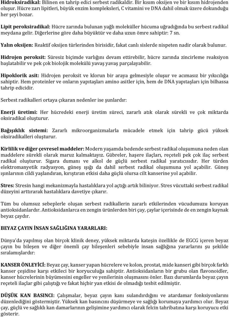 Lipit peroksiradikal: Hücre zarında bulunan yağlı moleküller hücuma uğradığında bu serbest radikal meydana gelir. Diğerlerine göre daha büyüktür ve daha uzun ömre sahiptir: 7 sn.