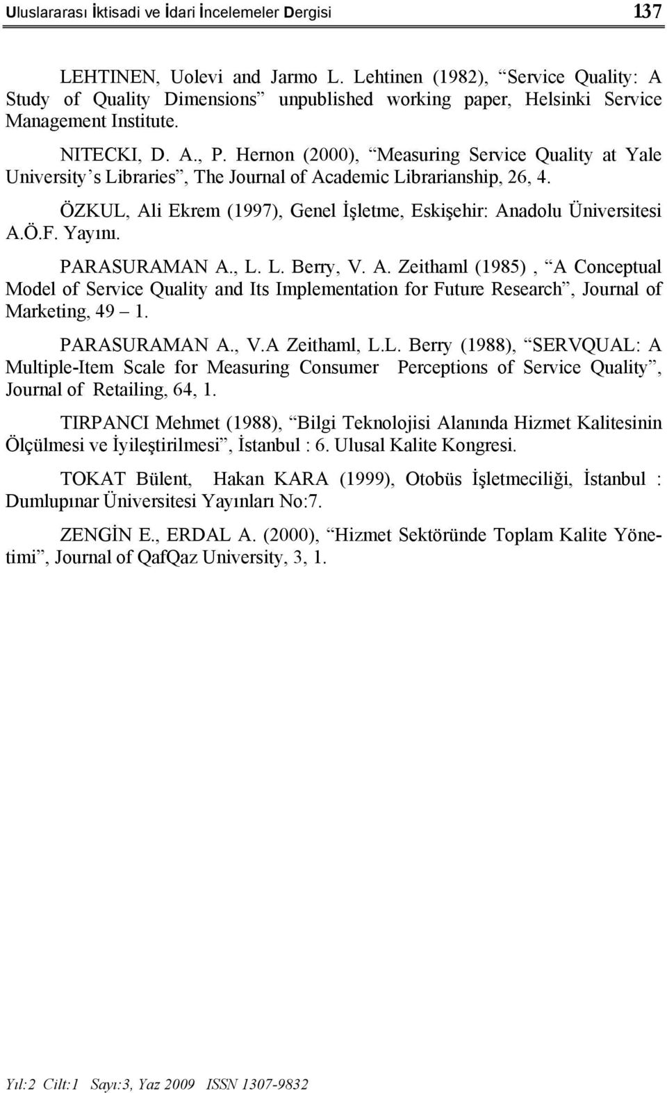 Hernon (2000), Measuring Service Quality at Yale University s Libraries, The Journal of Academic Librarianship, 26, 4. ÖZKUL, Ali Ekrem (1997), Genel İşletme, Eskişehir: Anadolu Üniversitesi A.Ö.F.