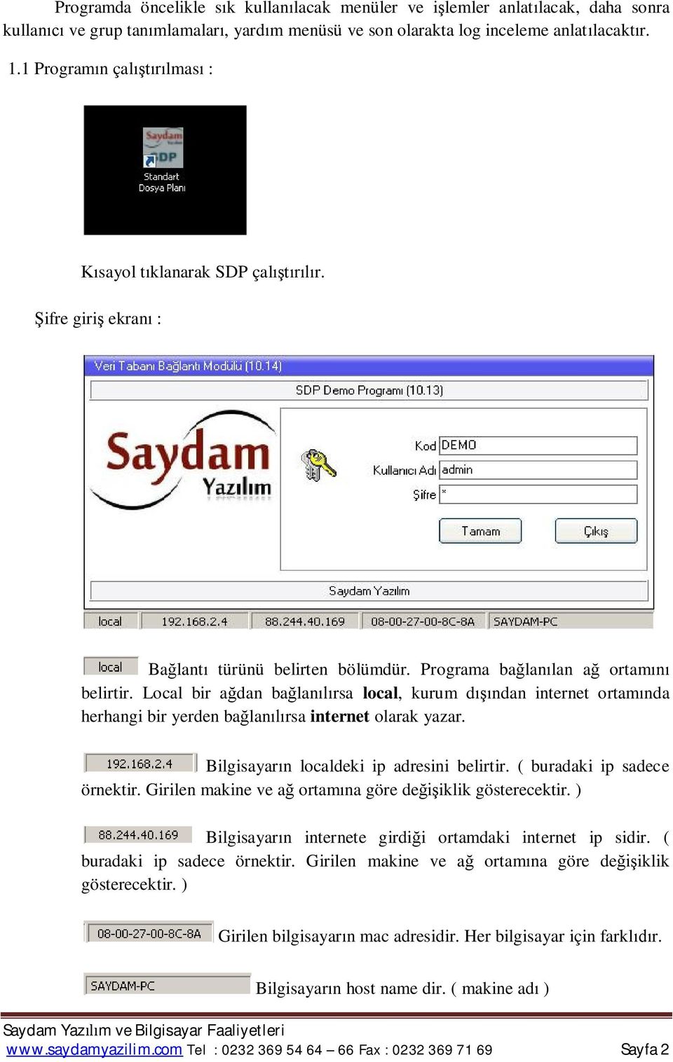 Local bir a dan ba lan rsa local, kurum d ndan internet ortam nda herhangi bir yerden ba lan rsa internet olarak yazar. Bilgisayar n localdeki ip adresini belirtir. ( buradaki ip sadece örnektir.