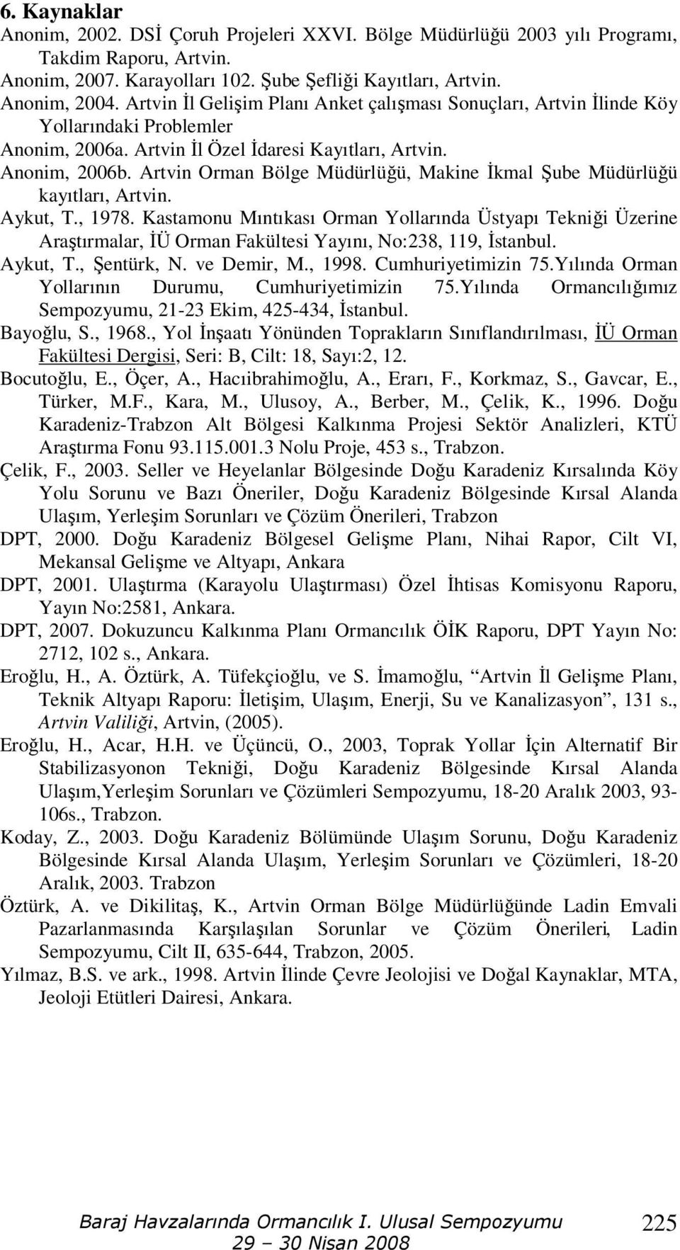 Artvin Orman Bölge Müdürlüğü, Makine İkmal Şube Müdürlüğü kayıtları, Artvin. Aykut, T., 1978.