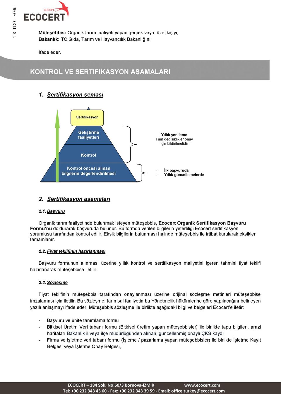 Yıllık güncellemelerde 2. Sertifikasyon aşamaları 2.1. Başvuru Organik tarım faaliyetinde bulunmak isteyen müteşebbis, Ecocert Organik Sertifikasyon Başvuru Formu nu doldurarak başvuruda bulunur.