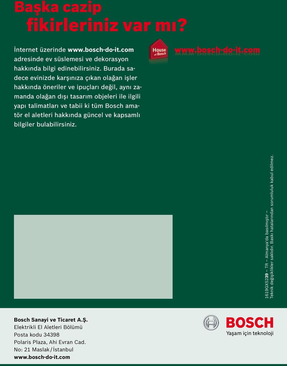 tabii ki tüm Bosch amatör el aletleri hakkında güncel ve kapsamlı bilgiler bulabilirsiniz. 1619GX5239 TR Almanya'da basılmıştır Teknik değişiklikler saklıdır.
