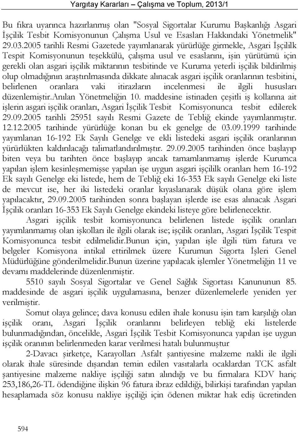 tesbitinde ve Kuruma yeterli işçilik bildirilmiş olup olmadığının araştırılmasında dikkate alınacak asgari işçilik oranlarının tesbitini, belirlenen oranlara vaki itirazların incelenmesi ile ilgili