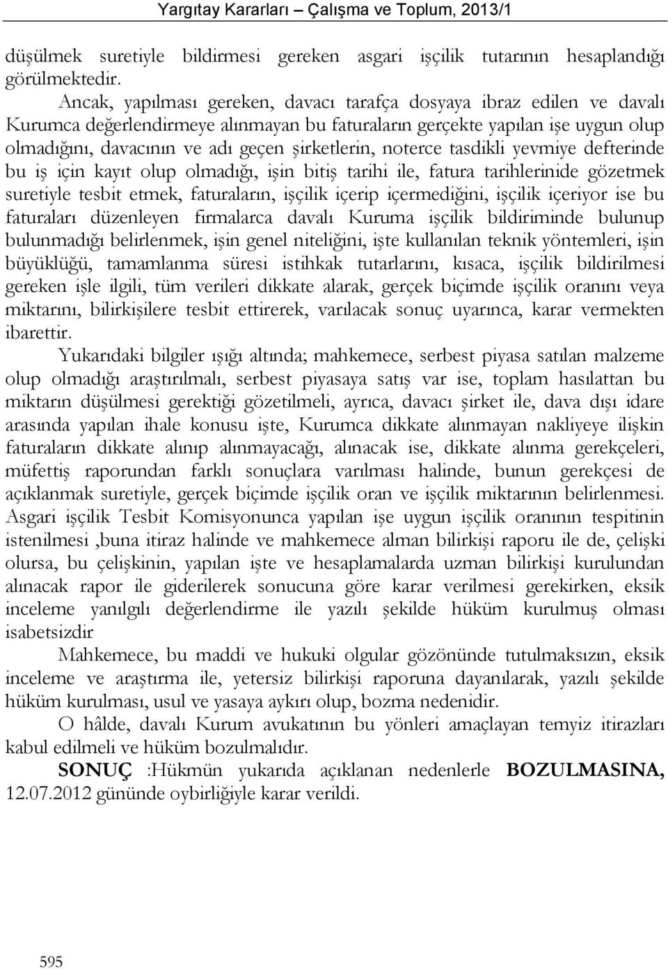 şirketlerin, noterce tasdikli yevmiye defterinde bu iş için kayıt olup olmadığı, işin bitiş tarihi ile, fatura tarihlerinide gözetmek suretiyle tesbit etmek, faturaların, işçilik içerip içermediğini,