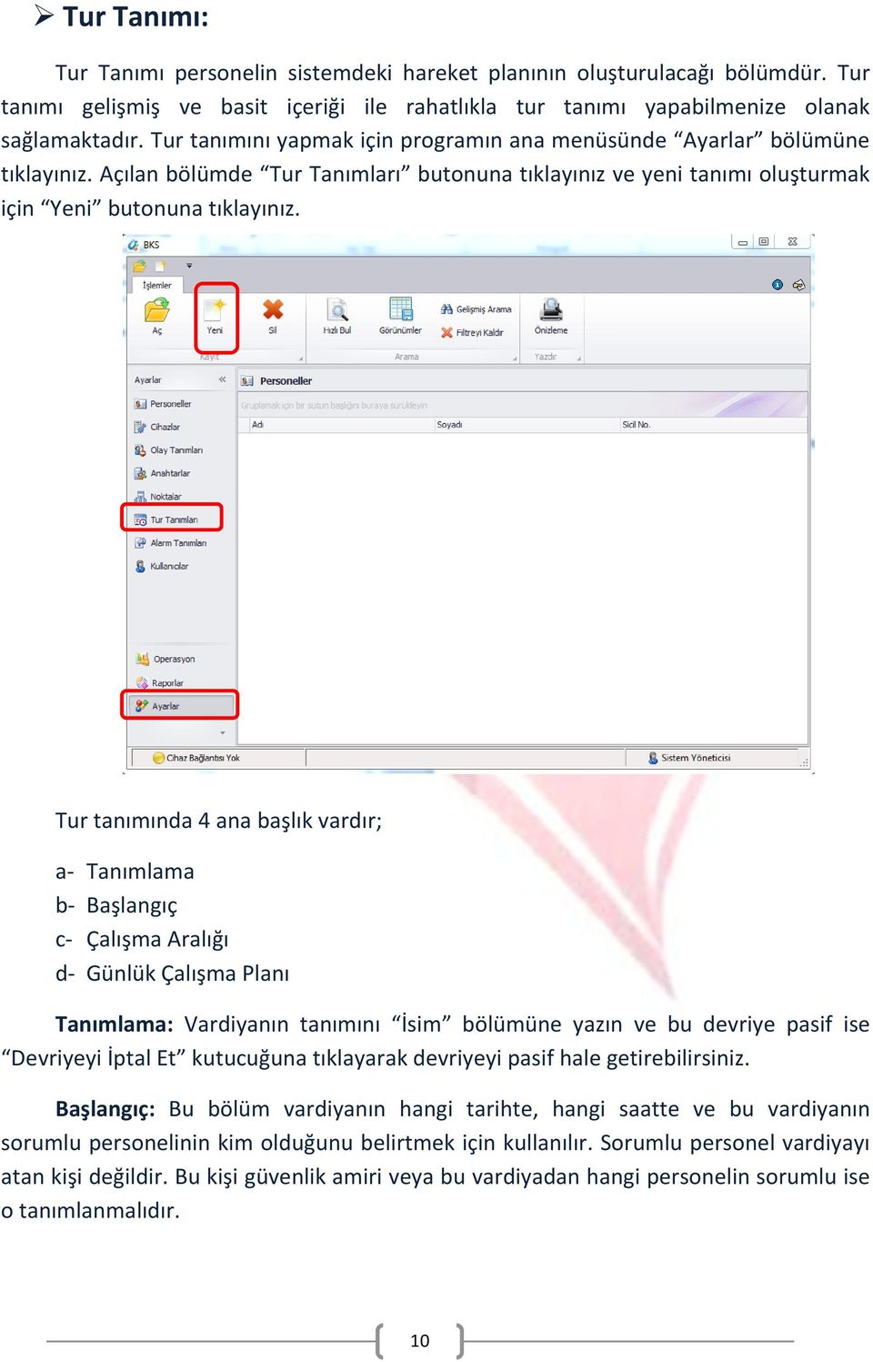 Tur tanımında 4 ana başlık vardır; a- Tanımlama b- Başlangıç c- Çalışma Aralığı d- Günlük Çalışma Planı Tanımlama: Vardiyanın tanımını İsim bölümüne yazın ve bu devriye pasif ise Devriyeyi İptal Et