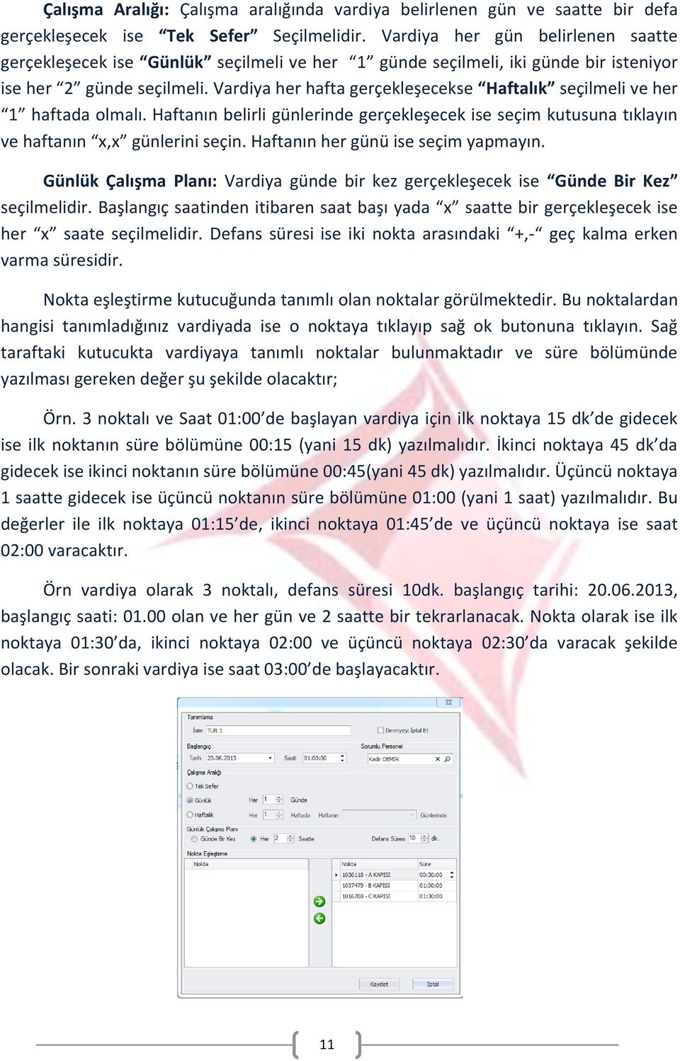 Vardiya her hafta gerçekleşecekse Haftalık seçilmeli ve her 1 haftada olmalı. Haftanın belirli günlerinde gerçekleşecek ise seçim kutusuna tıklayın ve haftanın x,x günlerini seçin.