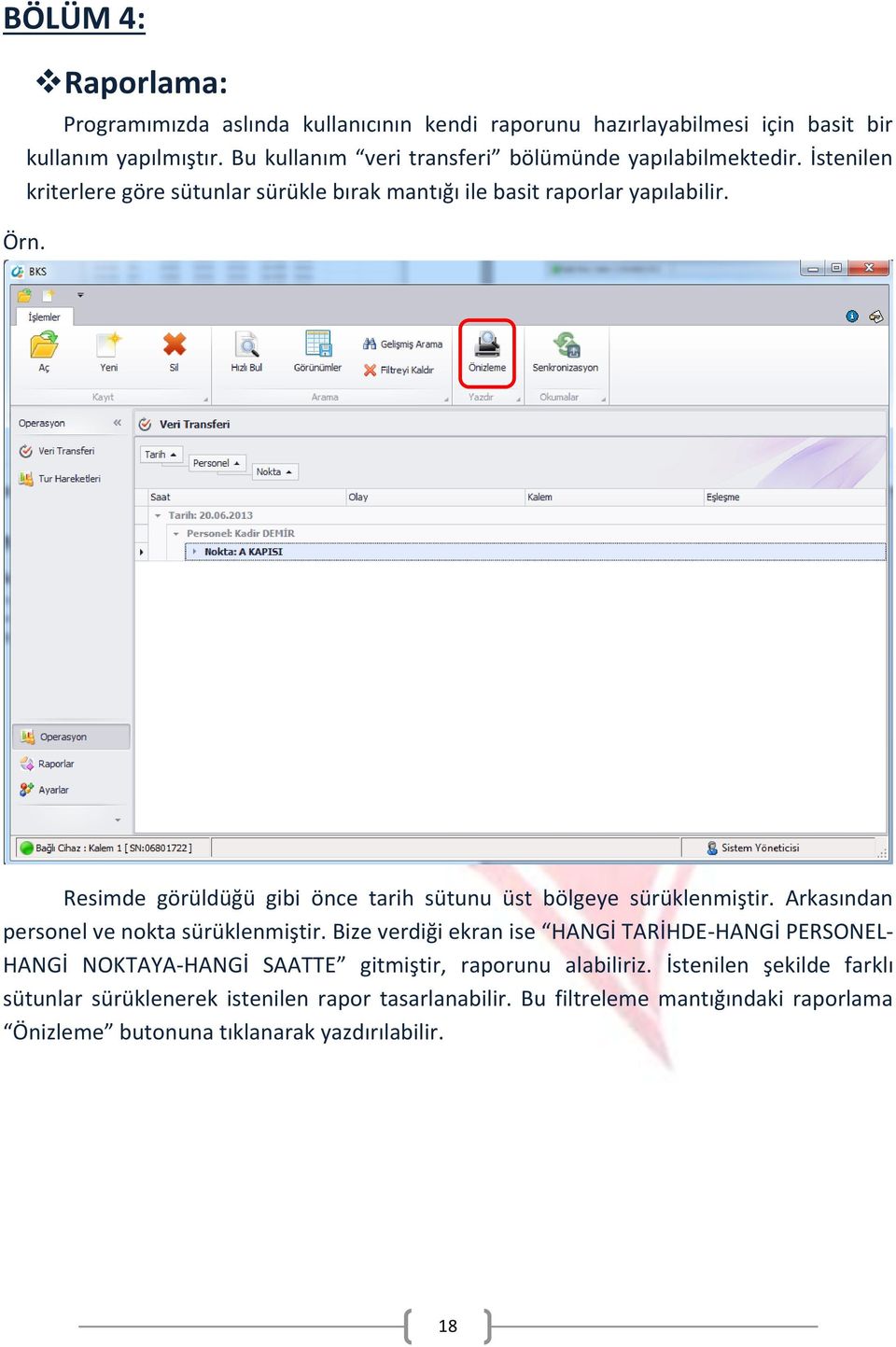 Resimde görüldüğü gibi önce tarih sütunu üst bölgeye sürüklenmiştir. Arkasından personel ve nokta sürüklenmiştir.