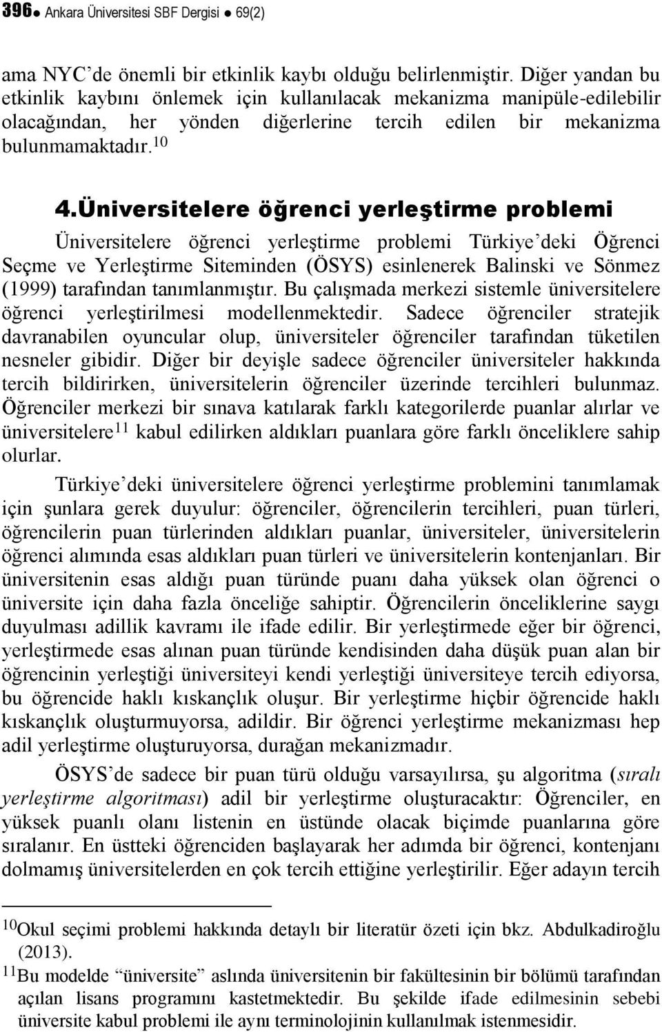 Üniversitelere öğrenci yerleştirme problemi Üniversitelere öğrenci yerleştirme problemi Türkiye deki Öğrenci Seçme ve Yerleştirme Siteminden (ÖSYS) esinlenerek Balinski ve Sönmez (1999) tarafından