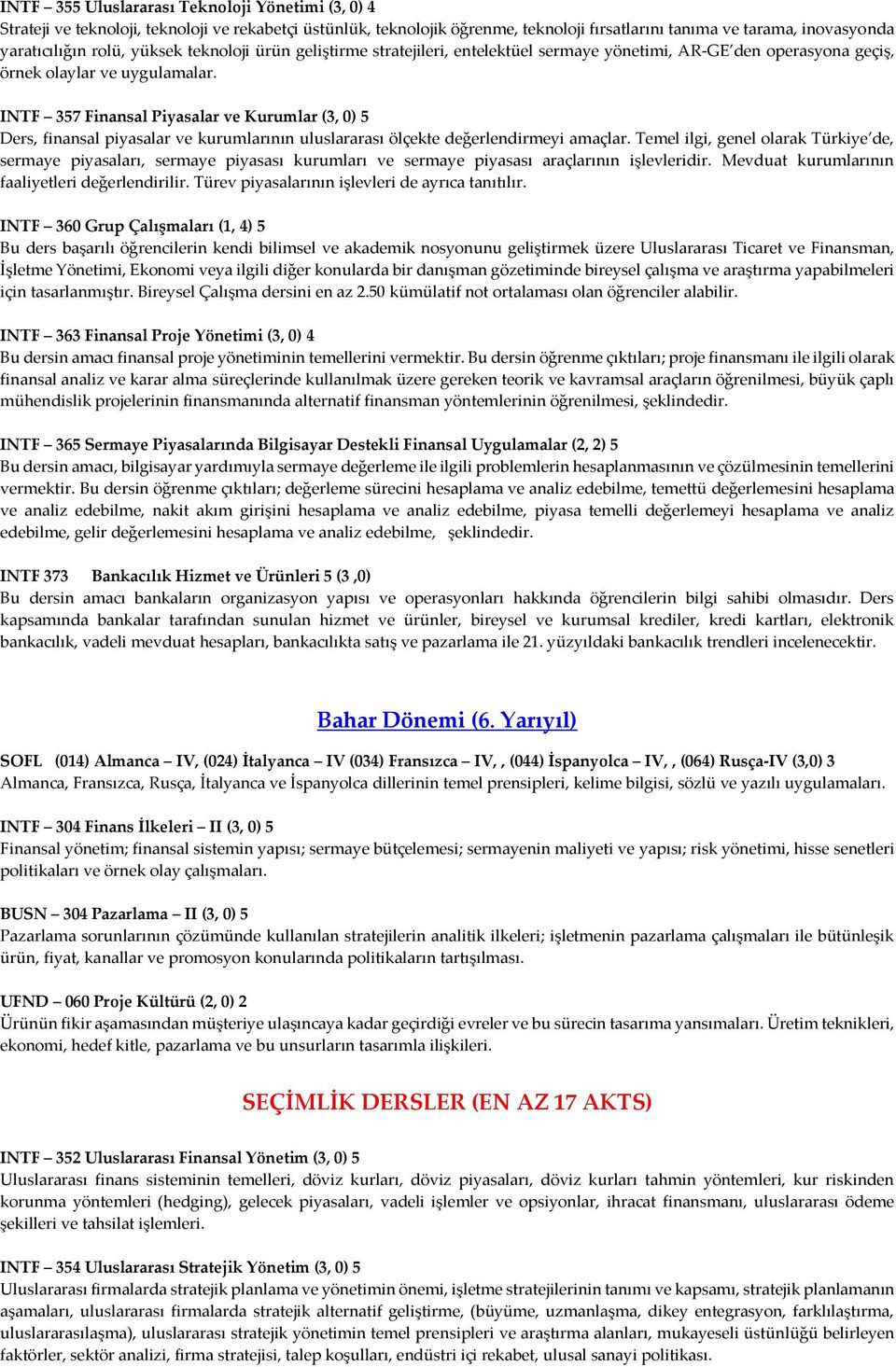 INTF 357 Finansal Piyasalar ve Kurumlar (3, 0) 5 Ders, finansal piyasalar ve kurumlarının uluslararası ölçekte değerlendirmeyi amaçlar.