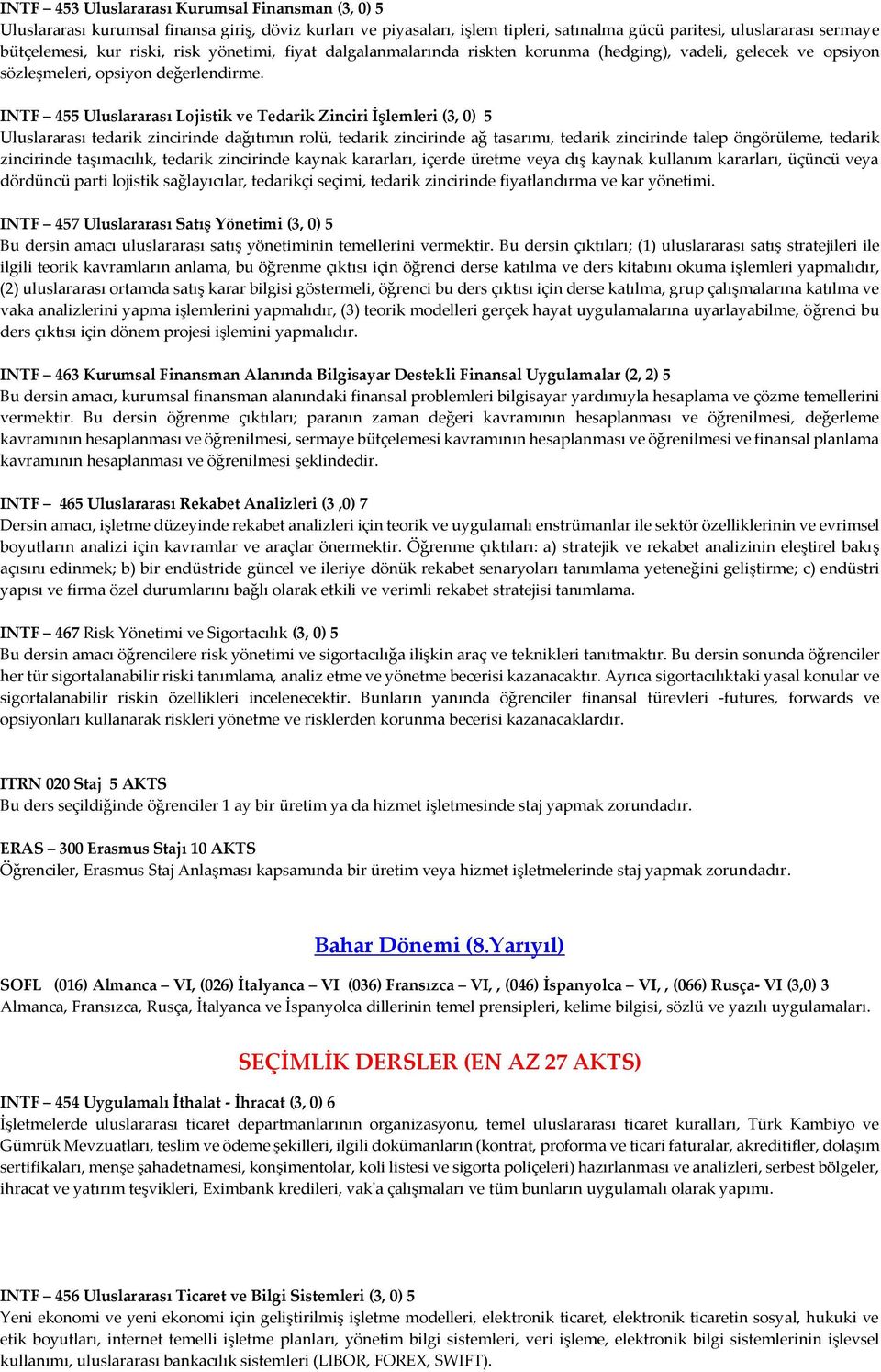 INTF 455 Uluslararası Lojistik ve Tedarik Zinciri İşlemleri (3, 0) 5 Uluslararası tedarik zincirinde dağıtımın rolü, tedarik zincirinde ağ tasarımı, tedarik zincirinde talep öngörüleme, tedarik