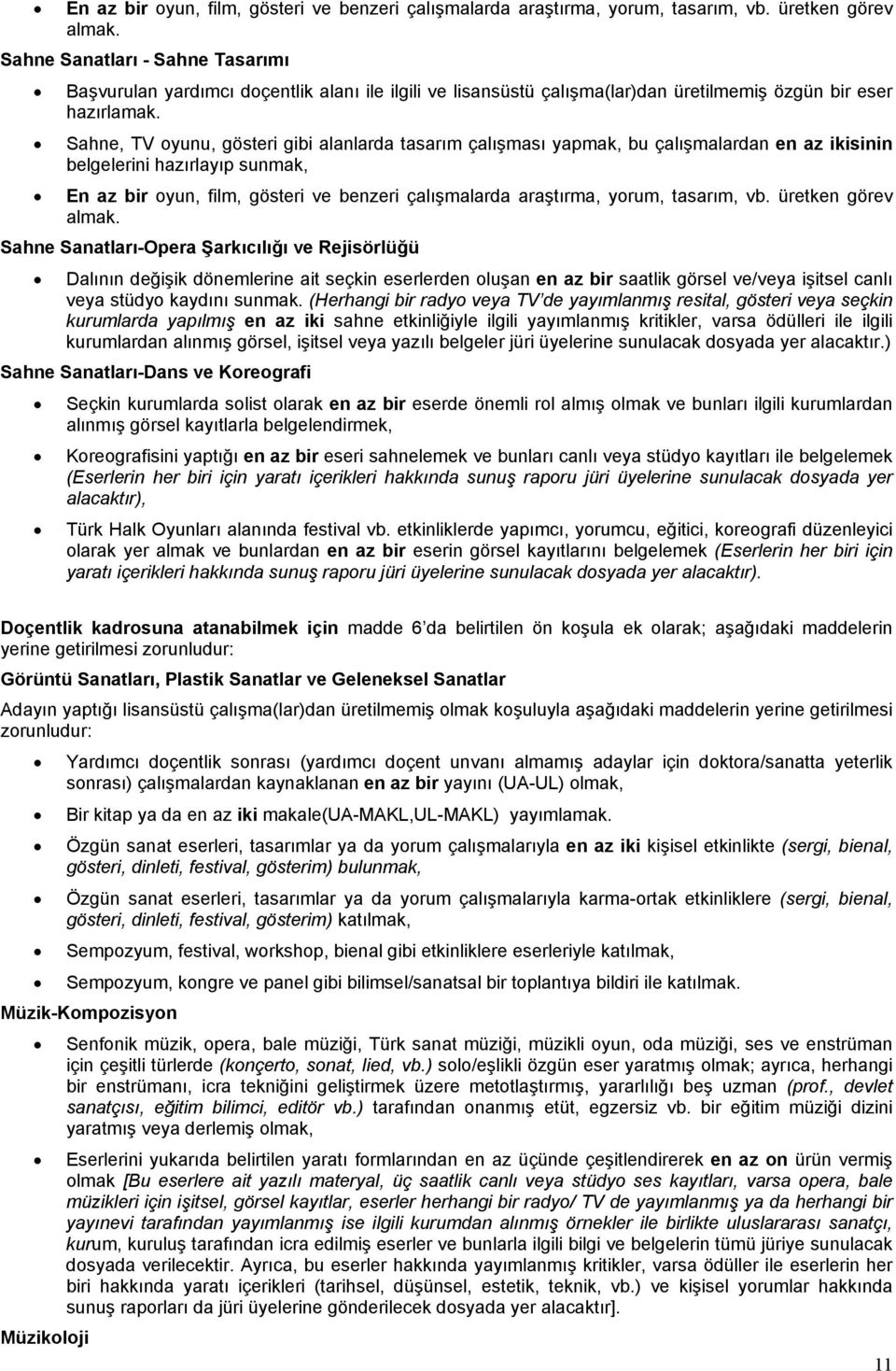 Sahne, TV oyunu, gösteri gibi alanlarda tasarım çalışması yapmak, bu çalışmalardan en az ikisinin belgelerini hazırlayıp sunmak,  Sahne Sanatları-Opera Şarkıcılığı ve Rejisörlüğü Dalının değişik