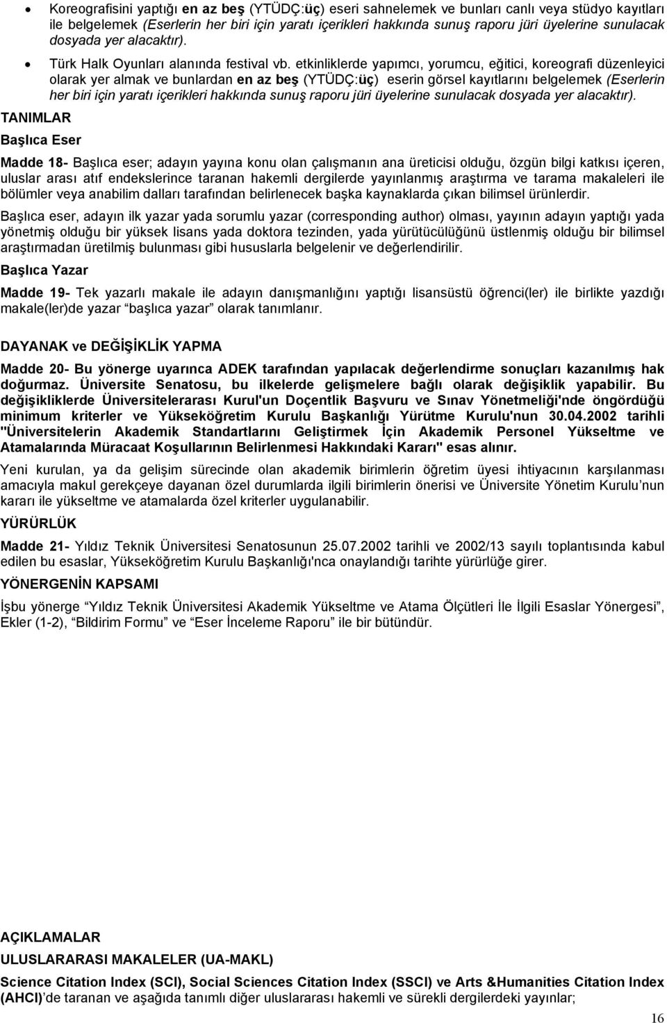 etkinliklerde yapımcı, yorumcu, eğitici, koreografi düzenleyici olarak yer almak ve bunlardan en az beş (YTÜDÇ:üç) eserin görsel kayıtlarını belgelemek (Eserlerin her biri için yaratı içerikleri