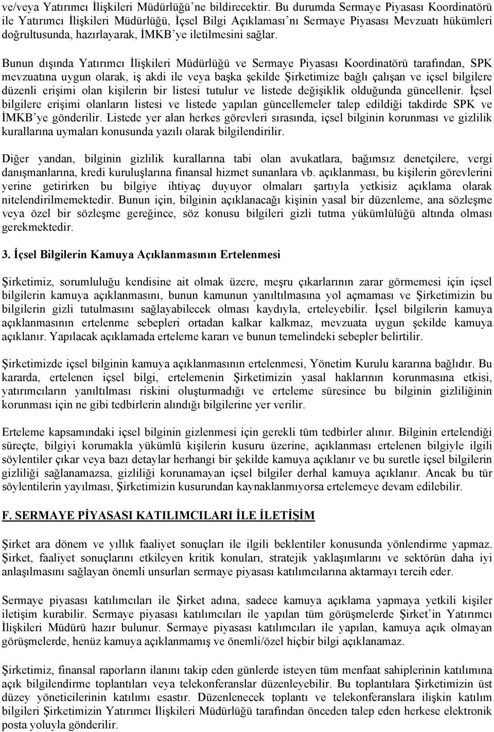 Bunun dışında Yatırımcı İlişkileri Müdürlüğü ve Sermaye Piyasası Koordinatörü tarafından, SPK mevzuatına uygun olarak, iş akdi ile veya başka şekilde Şirketimize bağlı çalışan ve içsel bilgilere