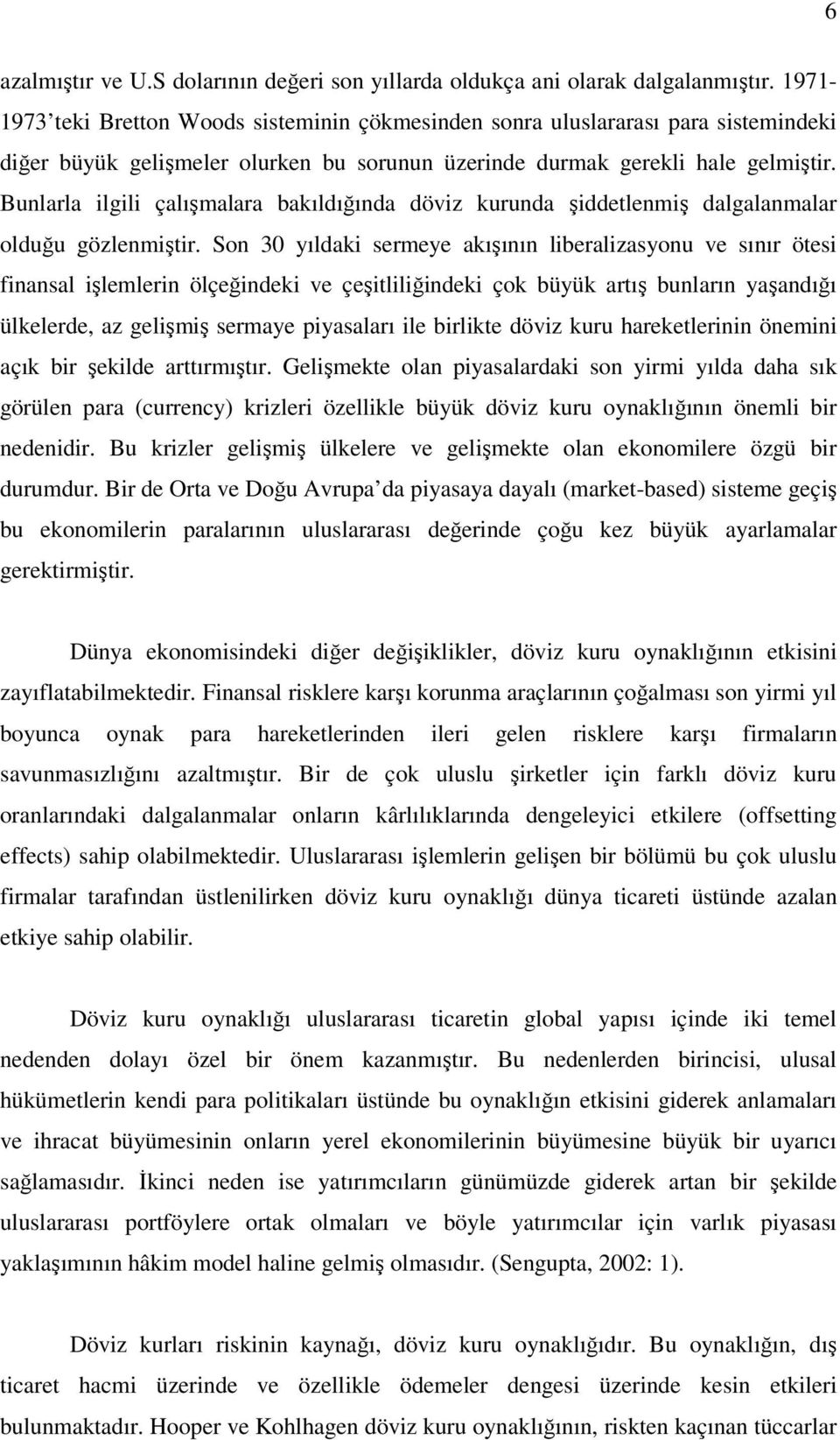 Bunlarla ilgili çalışmalara bakıldığında döviz kurunda şiddelenmiş dalgalanmalar olduğu gözlenmişir.