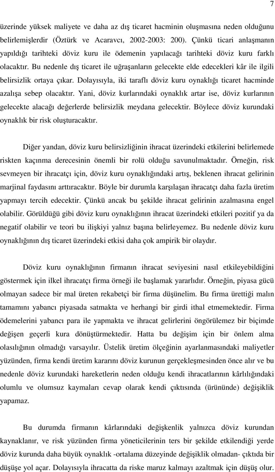 Bu nedenle dış icare ile uğraşanların geleceke elde edecekleri kâr ile ilgili belirizlik oraya çıkar. Dolayııyla iki araflı döviz kuru oynaklığı icare hacminde azalışa ebep olacakır.