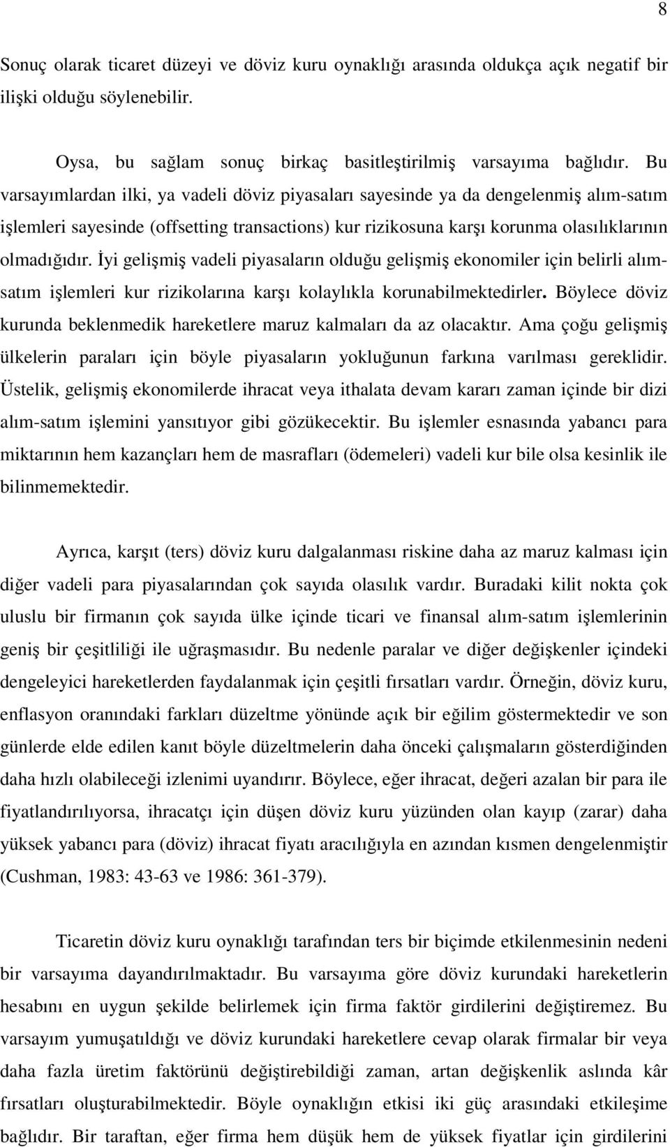 İyi gelişmiş vadeli piyaaların olduğu gelişmiş ekonomiler için belirli alımaım işlemleri kur rizikolarına karşı kolaylıkla korunabilmekedirler.