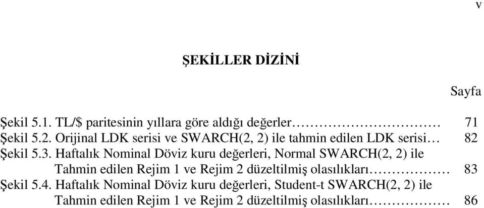 Hafalık Nominal Döviz kuru değerleri Normal SWARCH( ) ile Tahmin edilen Rejim ve Rejim düzelilmiş