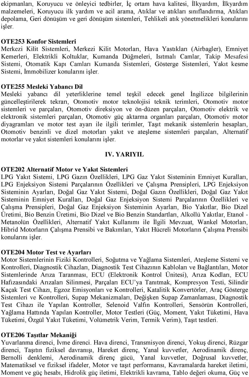 OTE253 Konfor Sistemleri Merkezi Kilit Sistemleri, Merkezi Kilit Motorları, Hava Yastıkları (Airbagler), Emniyet Kemerleri, Elektrikli Koltuklar, Kumanda Düğmeleri, Isıtmalı Camlar, Takip Mesafesi