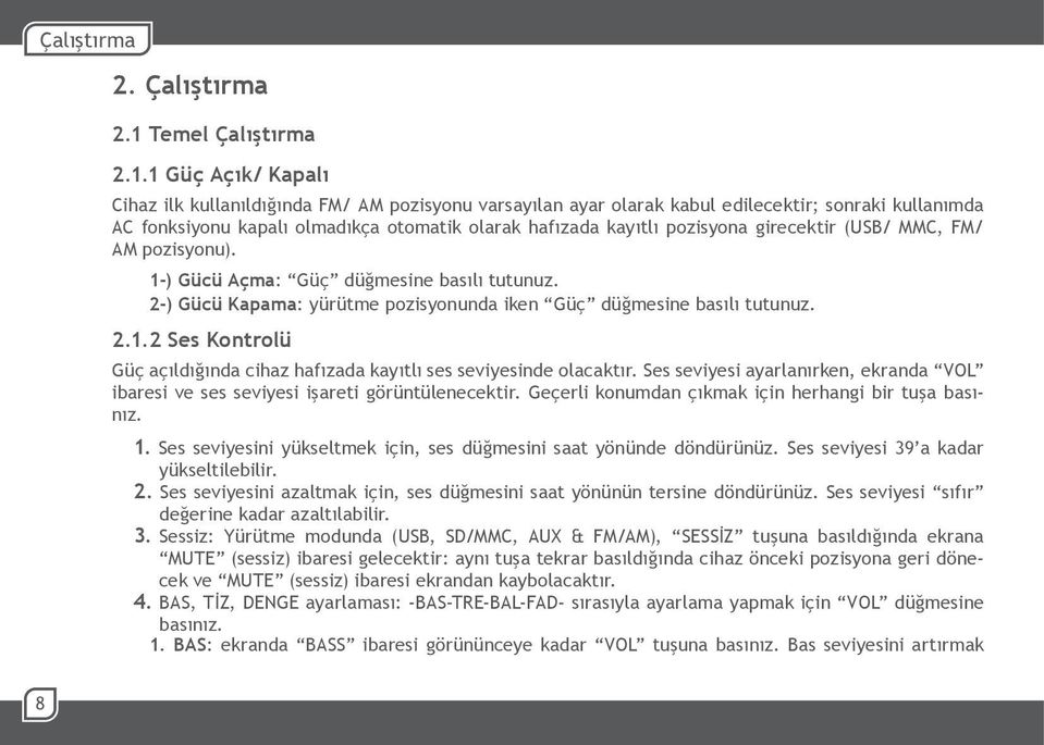 1 Güç Açık/ Kapalı Cihaz ilk kullanıldığında FM/ AM pozisyonu varsayılan ayar olarak kabul edilecektir; sonraki kullanımda AC fonksiyonu kapalı olmadıkça otomatik olarak hafızada kayıtlı pozisyona