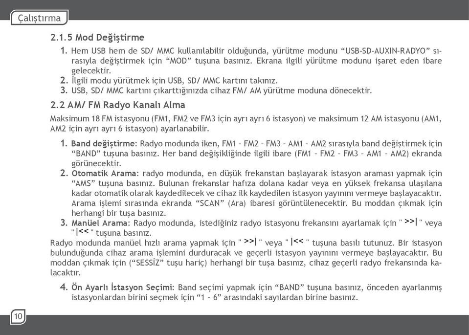 İlgili modu yürütmek için USB, SD/ MMC kartını takınız. 3. USB, SD/ MMC kartını çıkarttığınızda cihaz FM/ AM yürütme moduna dönecektir. 2.