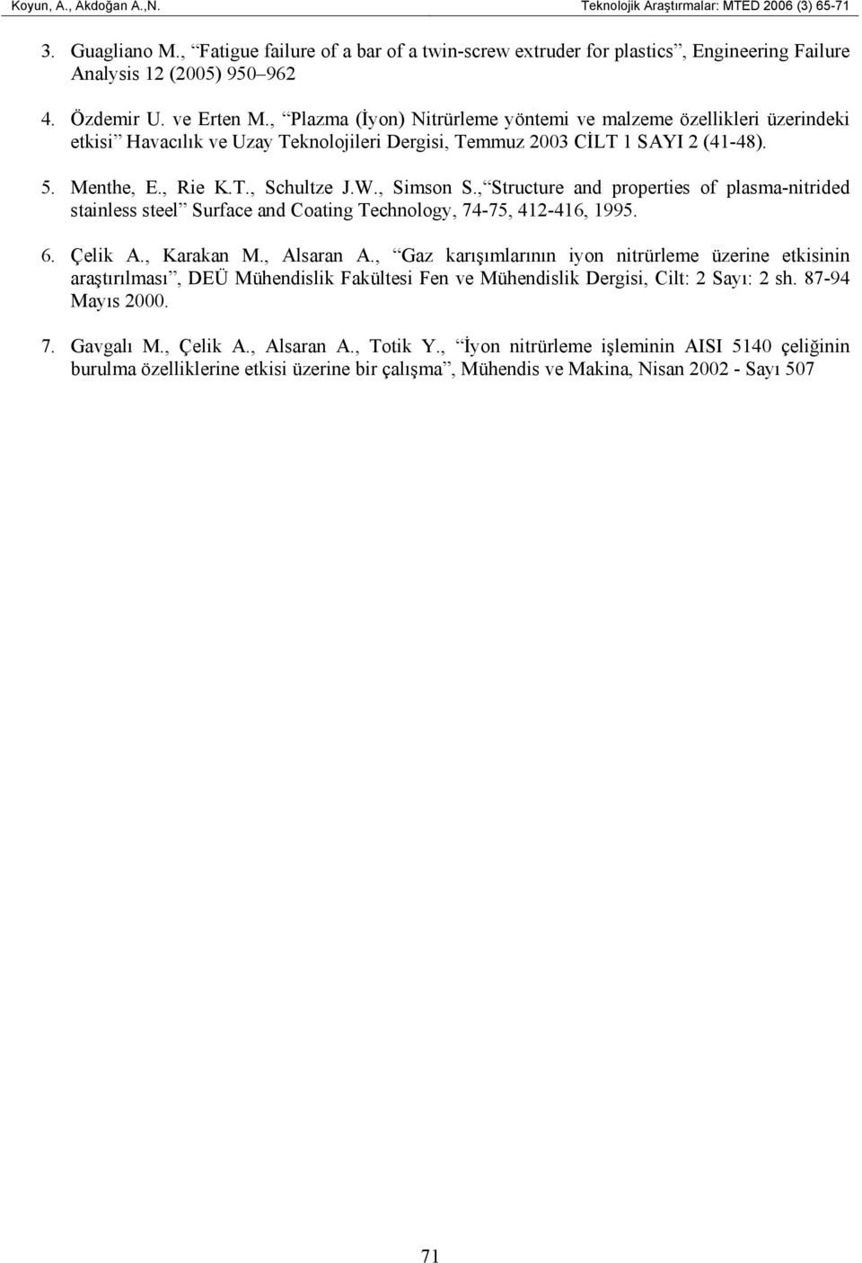 W., Simson S., Structure and properties of plasma-nitrided stainless steel Surface and Coating Technology, 74-75, 412-416, 1995. 6. Çelik A., Karakan M., Alsaran A.