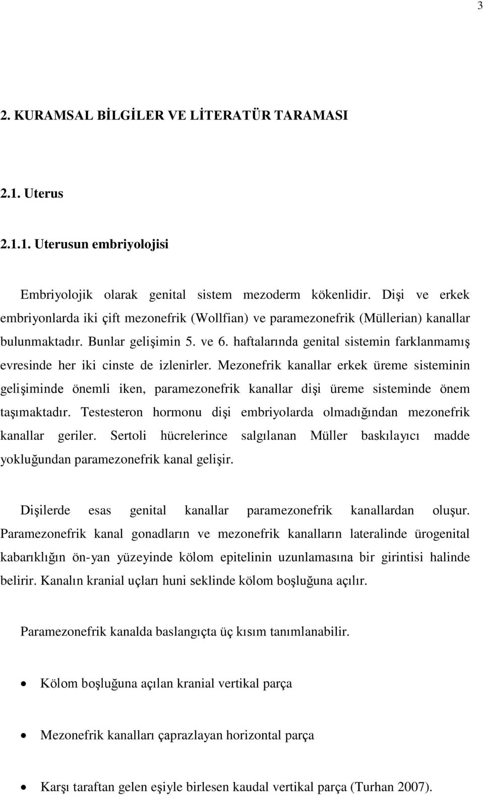 haftalarında genital sistemin farklanmamış evresinde her iki cinste de izlenirler.