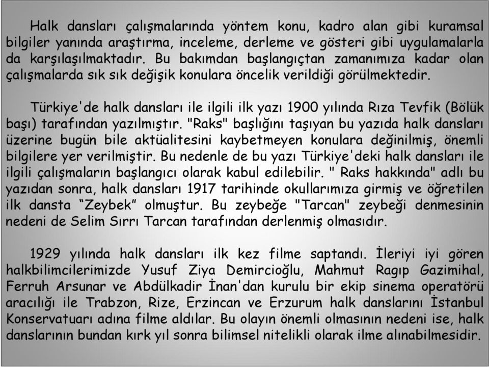 Türkiye'de halk dansları ile ilgili ilk yazı 1900 yılında Rıza Tevfik (Bölük başı) tarafından yazılmıştır.