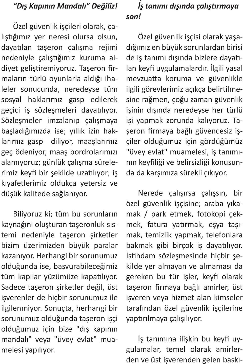 Sözleşmeler imzalanıp çalışmaya başladığımızda ise; yıllık izin haklarımız gasp diliyor, maaşlarımız geç ödeniyor, maaş bordrolarımızı alamıyoruz; günlük çalışma sürelerimiz keyfi bir şekilde