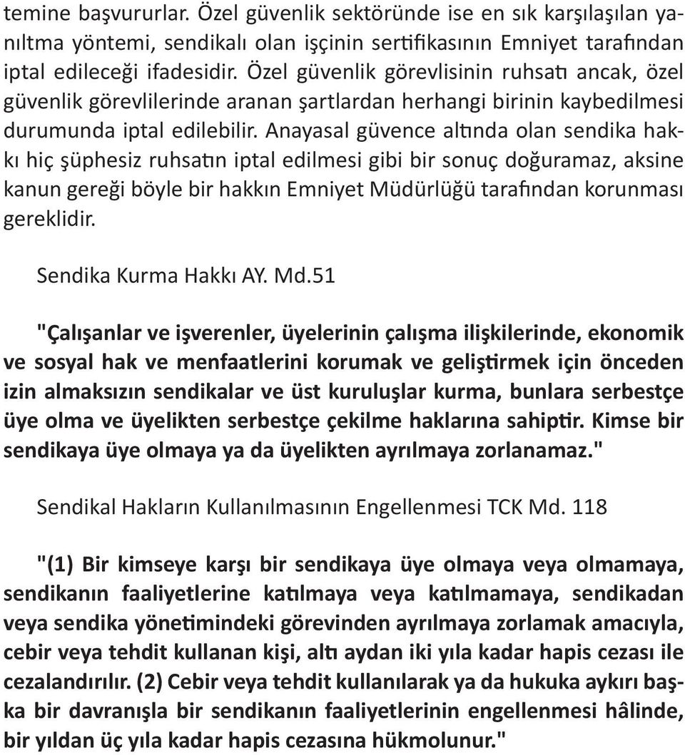 Anayasal güvence altında olan sendika hakkı hiç şüphesiz ruhsatın iptal edilmesi gibi bir sonuç doğuramaz, aksine kanun gereği böyle bir hakkın Emniyet Müdürlüğü tarafından korunması gereklidir.