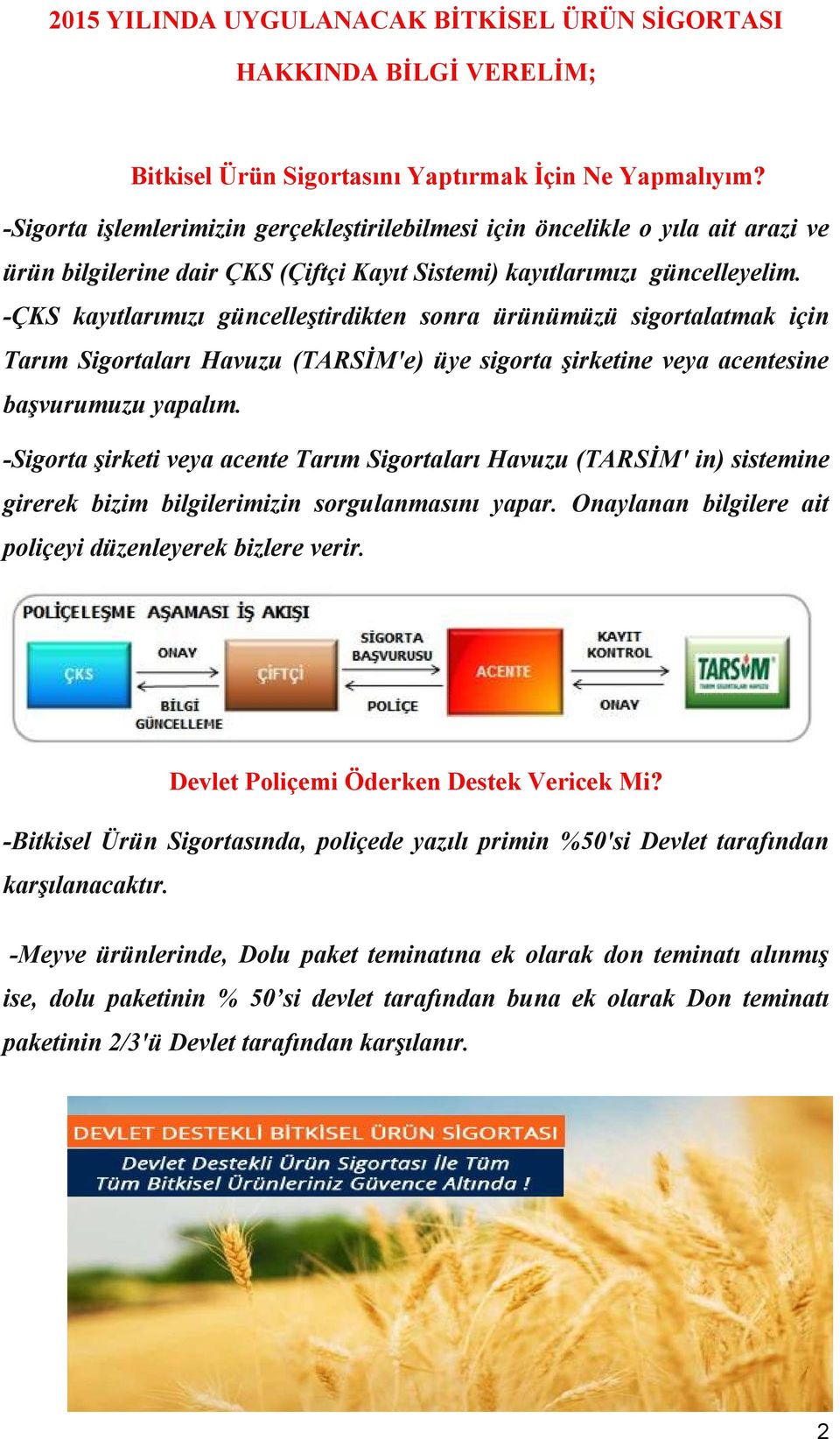 -ÇKS kayıtlarımızı güncelleştirdikten sonra ürünümüzü sigortalatmak için Tarım Sigortaları Havuzu (TARSİM'e) üye sigorta şirketine veya acentesine başvurumuzu yapalım.