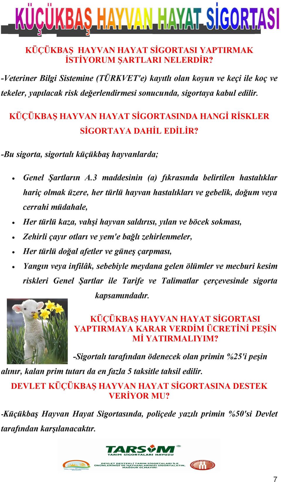 KÜÇÜKBAŞ HAYVAN HAYAT SİGORTASINDA HANGİ RİSKLER SİGORTAYA DAHİL EDİLİR? -Bu sigorta, sigortalı küçükbaş hayvanlarda; Genel Şartların A.