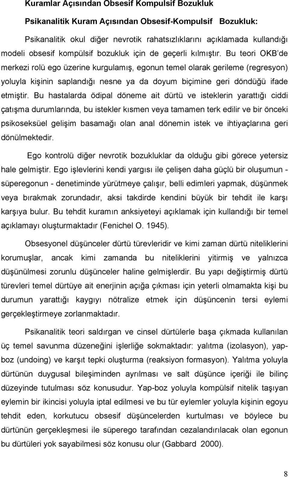 Bu teori OKB de merkezi rolü ego üzerine kurgulamış, egonun temel olarak gerileme (regresyon) yoluyla kişinin saplandığı nesne ya da doyum biçimine geri döndüğü ifade etmiştir.