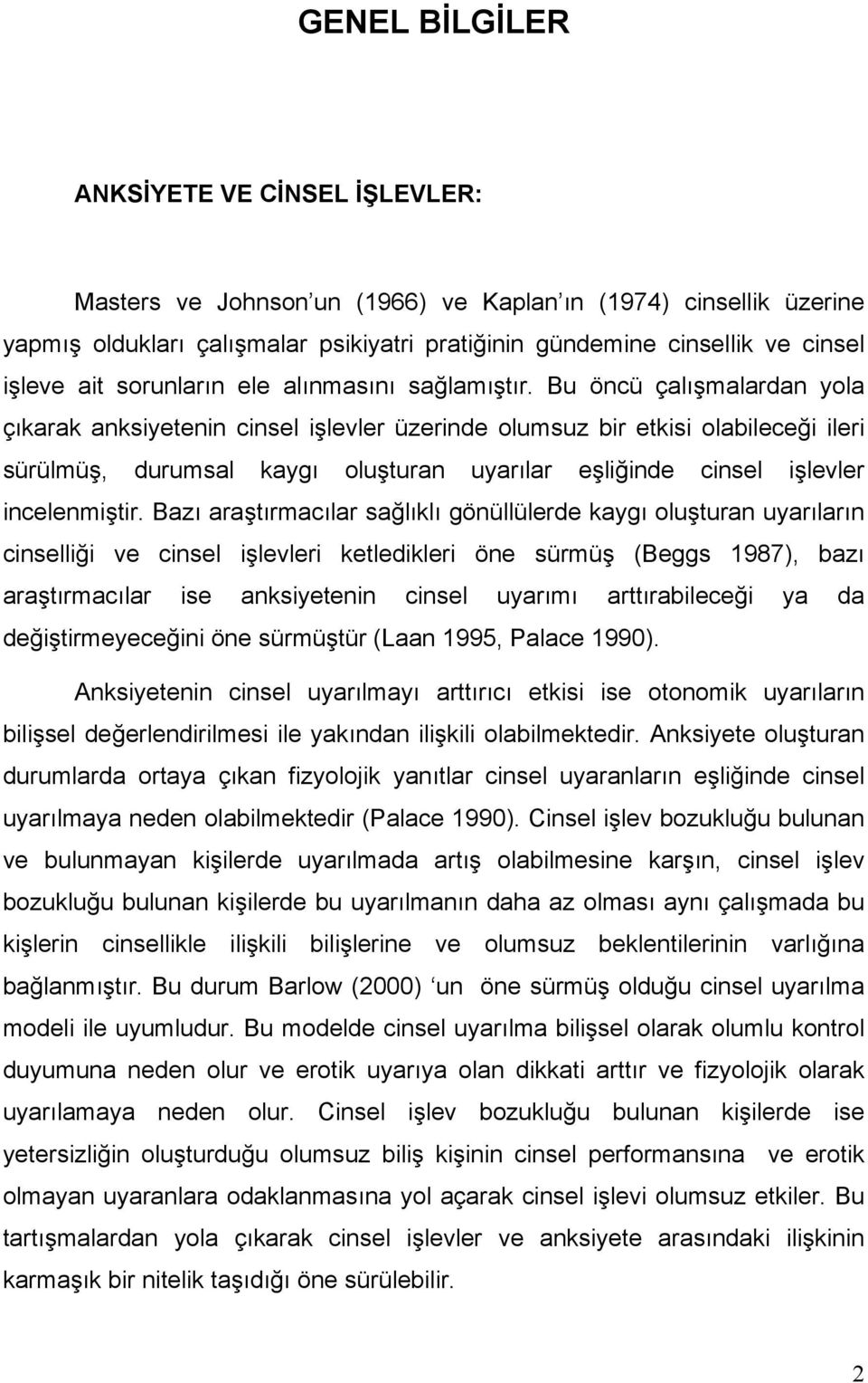 Bu öncü çalışmalardan yola çıkarak anksiyetenin cinsel işlevler üzerinde olumsuz bir etkisi olabileceği ileri sürülmüş, durumsal kaygı oluşturan uyarılar eşliğinde cinsel işlevler incelenmiştir.