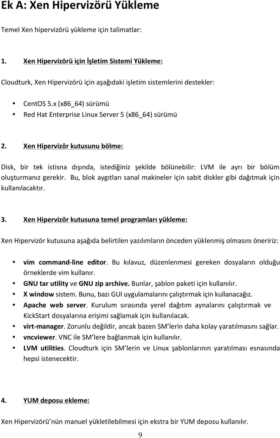 Xen Hipervizör kutusunu bölme: Disk, bir tek istisna dışında, istediğiniz şekilde bölünebilir: LVM ile ayrı bir bölüm oluşturmanız gerekir.