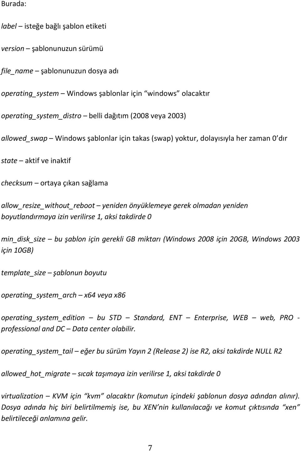 önyüklemeye gerek olmadan yeniden boyutlandırmaya izin verilirse 1, aksi takdirde 0 min_disk_size bu şablon için gerekli GB miktarı (Windows 2008 için 20GB, Windows 2003 için 10GB) template_size