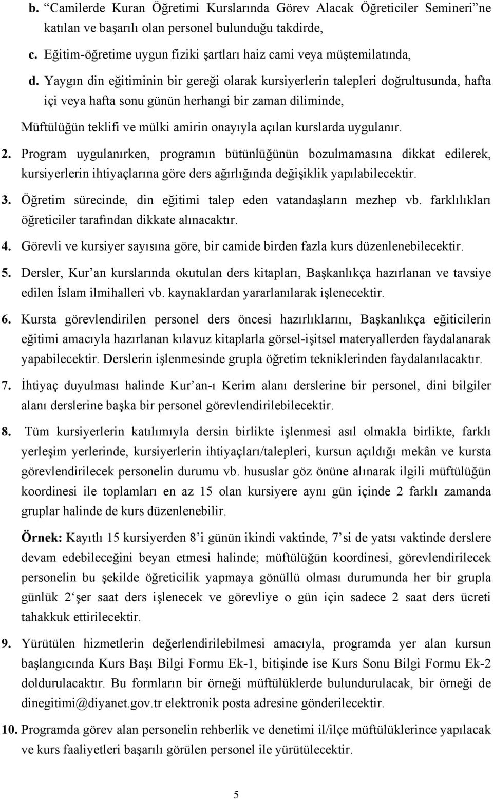 Yaygın din eğitiminin bir gereği olarak kursiyerlerin talepleri doğrultusunda, hafta içi veya hafta sonu günün herhangi bir zaman diliminde, Müftülüğün teklifi ve mülki amirin onayıyla açılan