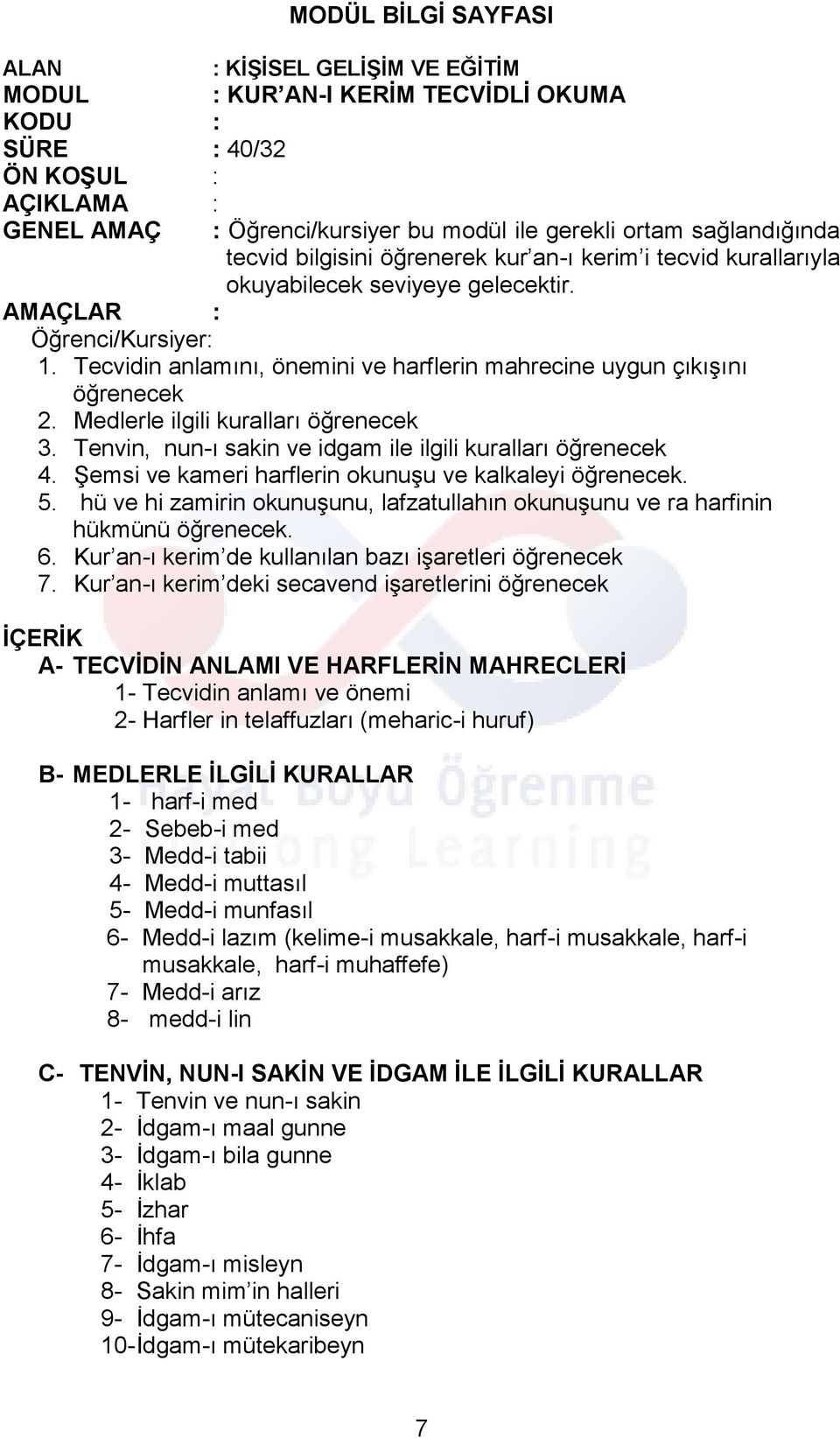 Tecvidin anlamını, önemini ve harflerin mahrecine uygun çıkışını öğrenecek 2. Medlerle ilgili kuralları öğrenecek 3. Tenvin, nun-ı sakin ve idgam ile ilgili kuralları öğrenecek 4.