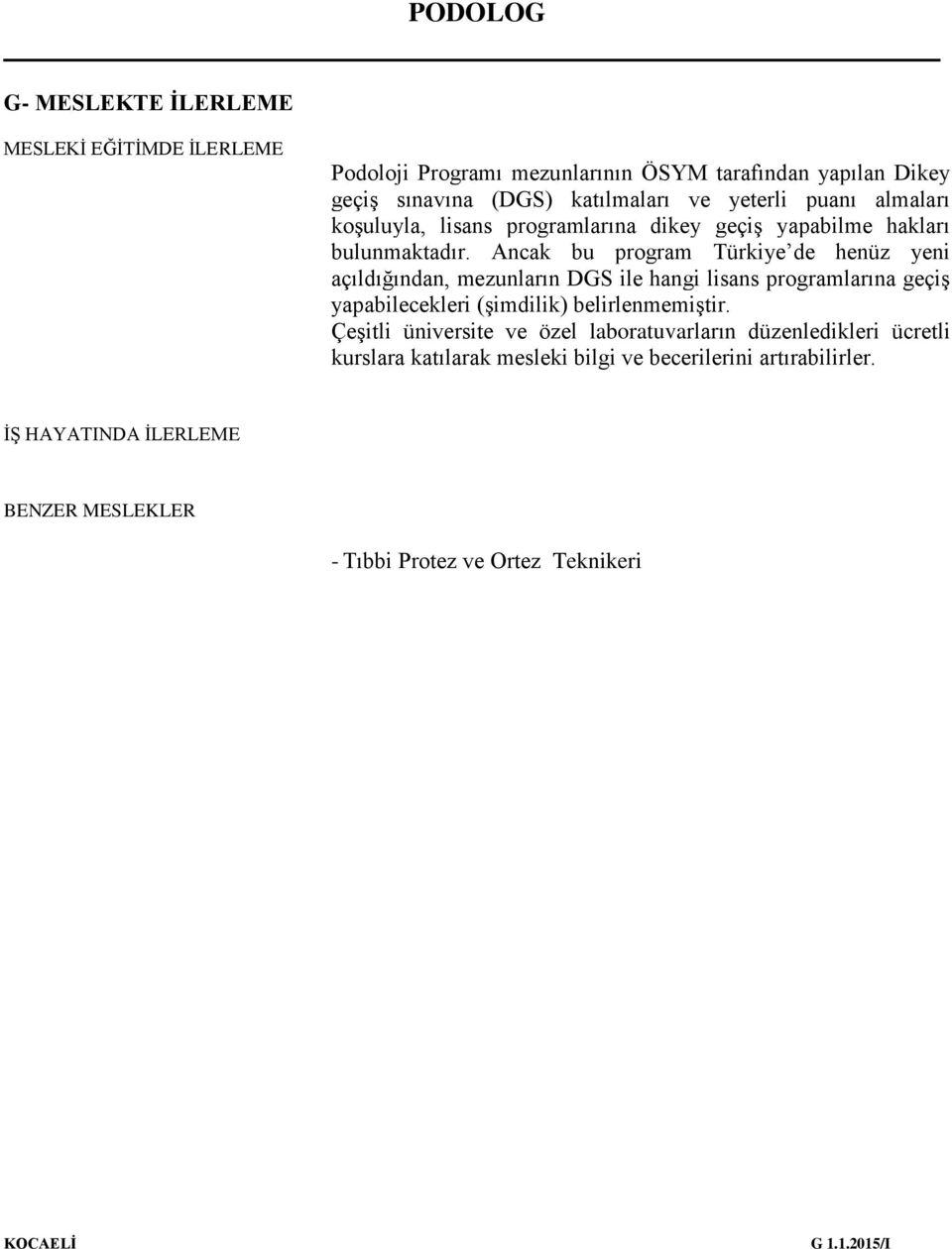 Ancak bu program Türkiye de henüz yeni açıldığından, mezunların DGS ile hangi lisans programlarına geçiş yapabilecekleri (şimdilik) belirlenmemiştir.