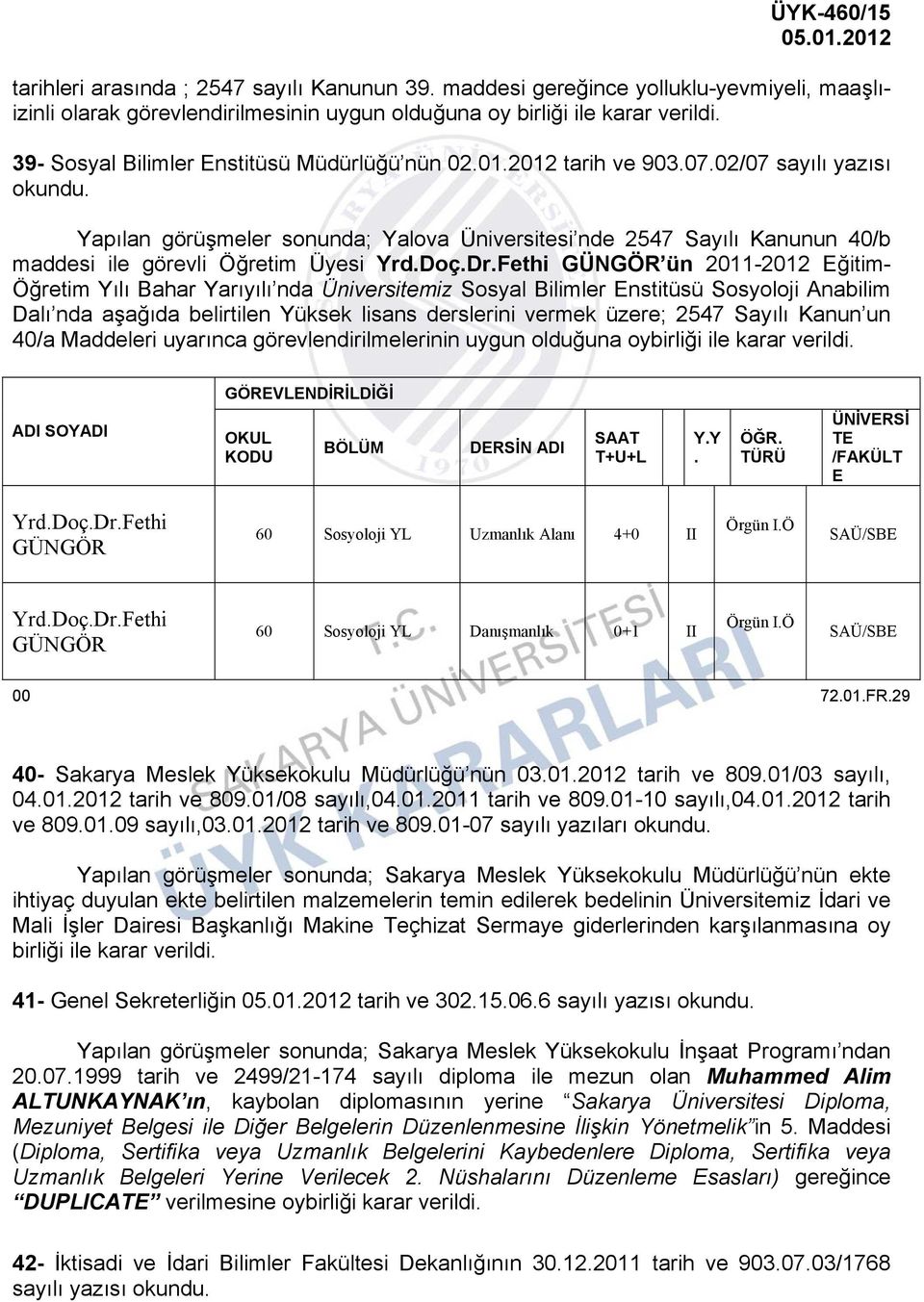 02/07 sayılı yazısı Yapılan görüşmeler sonunda; Yalova Üniversitesi nde 2547 Sayılı Kanunun 40/b maddesi ile görevli Öğretim Üyesi Yrd.Doç.Dr.