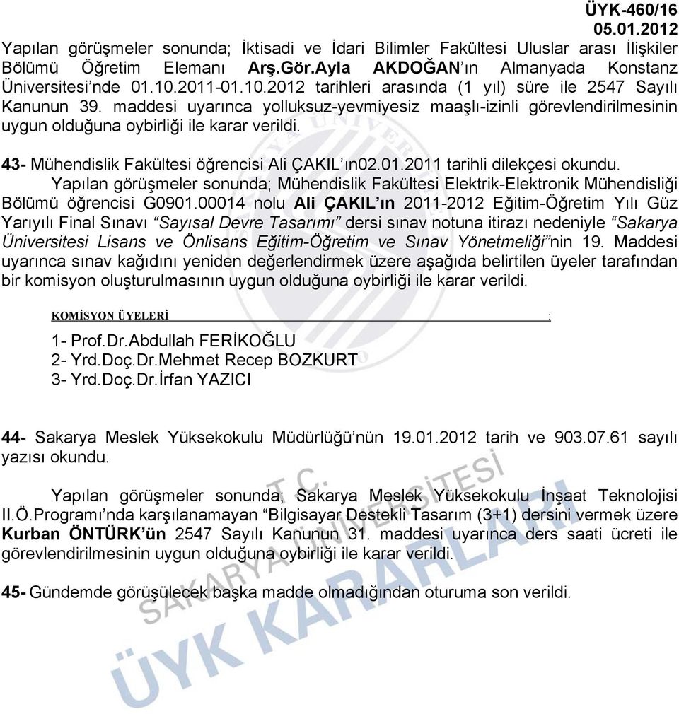 43- Mühendislik Fakültesi öğrencisi Ali ÇAKIL ın02.01.2011 tarihli dilekçesi Yapılan görüşmeler sonunda; Mühendislik Fakültesi Elektrik-Elektronik Mühendisliği Bölümü öğrencisi G0901.