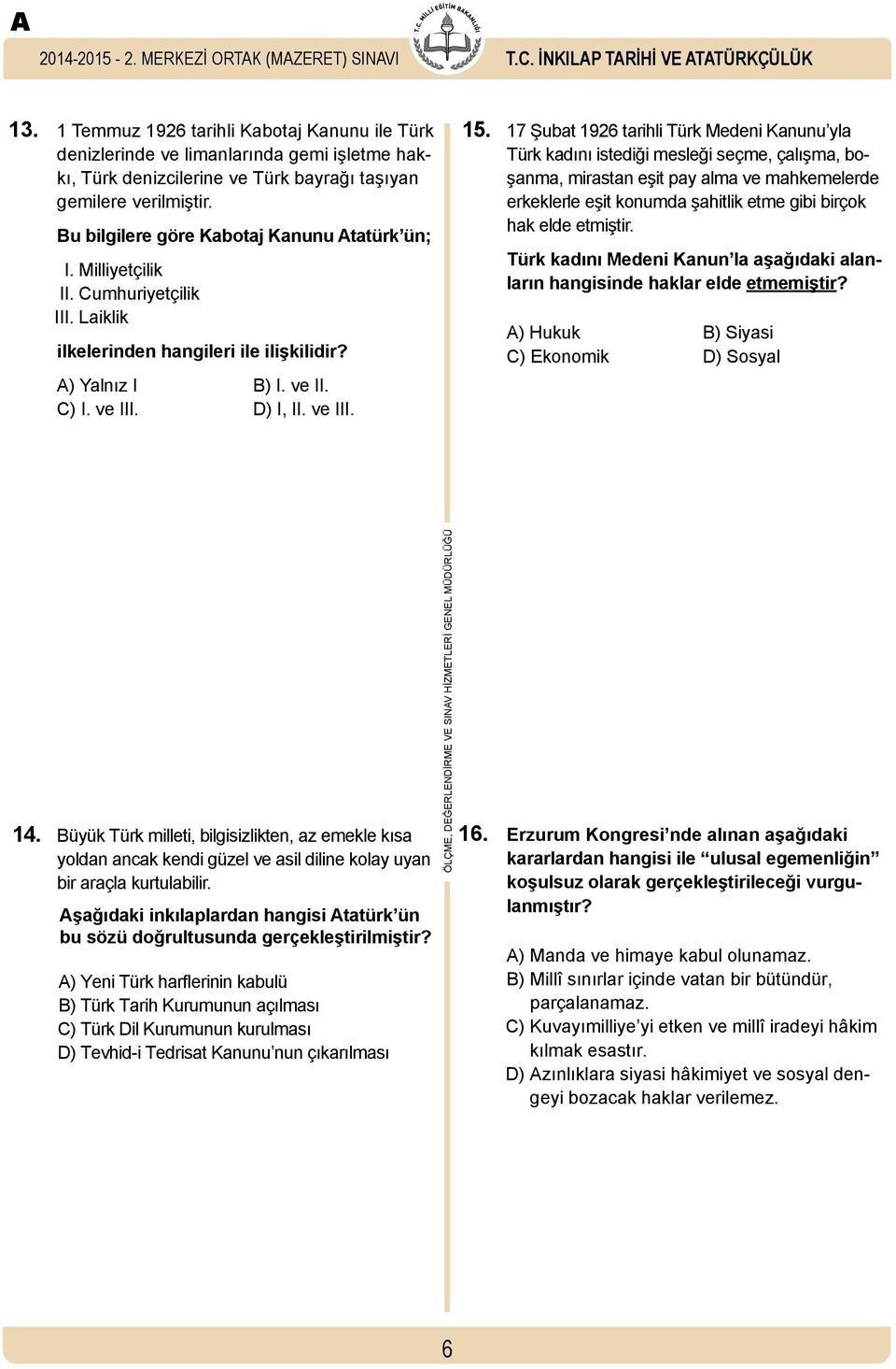 Bu bilgilere göre Kabotaj Kanunu Atatürk ün; I. Milliyetçilik II. Cumhuriyetçilik III. Laiklik ilkelerinden hangileri ile ilişkilidir? A) Yalnız I B) I. ve II. C) I. ve III. D) I, II. ve III. 15.