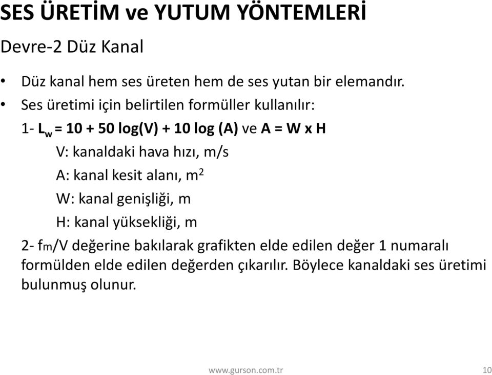 hava hızı, m/s A: kanal kesit alanı, m 2 W: kanal genişliği, m H: kanal yüksekliği, m 2-fm/V değerine bakılarak