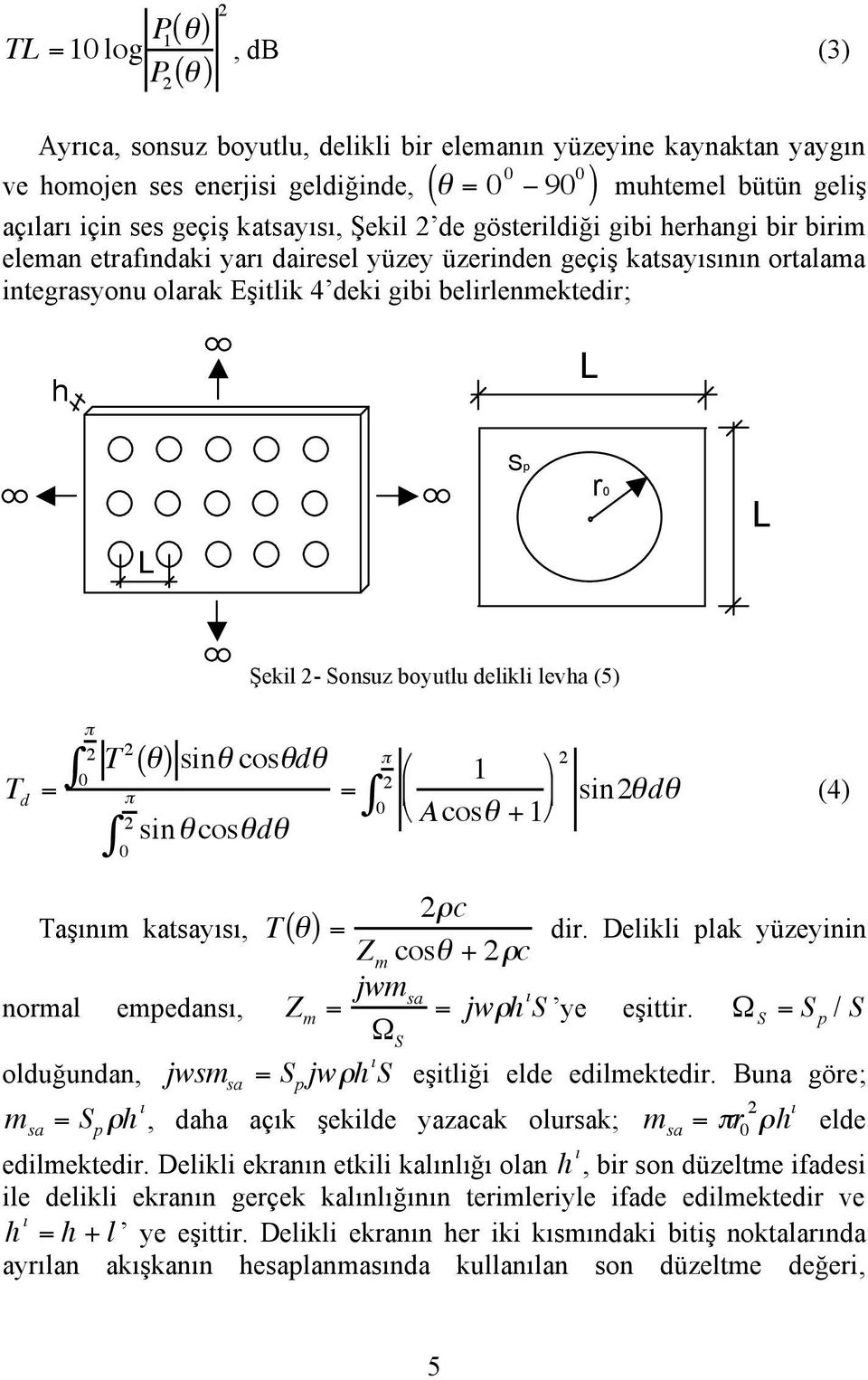 integrasyonu olarak Eşitlik 4 deki gibi belirlenmektedir; h L Sp L r0 L Şekil - Sonsuz boyutlu delikli levha (5) T d = " # T (! ) sin! cos!d! " $ 0 1 ' " = # & ) sin!d! (4) 0 % A cos! +1( sin! cos!d! # 0 Taşınım katsayısı, T (!