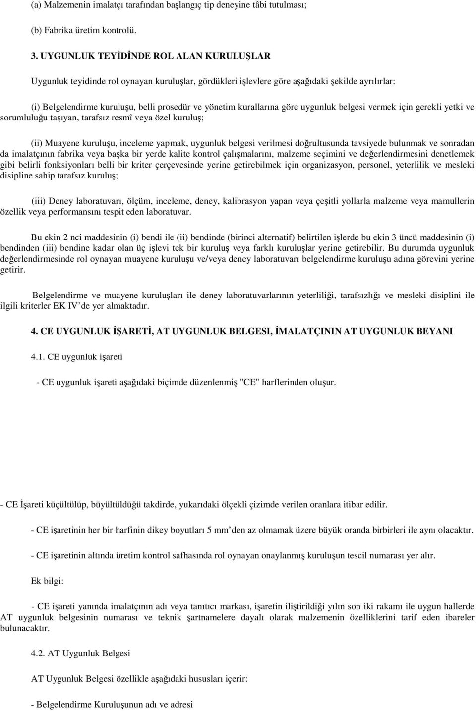 kurallarına göre uygunluk belgesi vermek için gerekli yetki ve sorumluluğu taşıyan, tarafsız resmî veya özel kuruluş; (ii) Muayene kuruluşu, inceleme yapmak, uygunluk belgesi verilmesi doğrultusunda